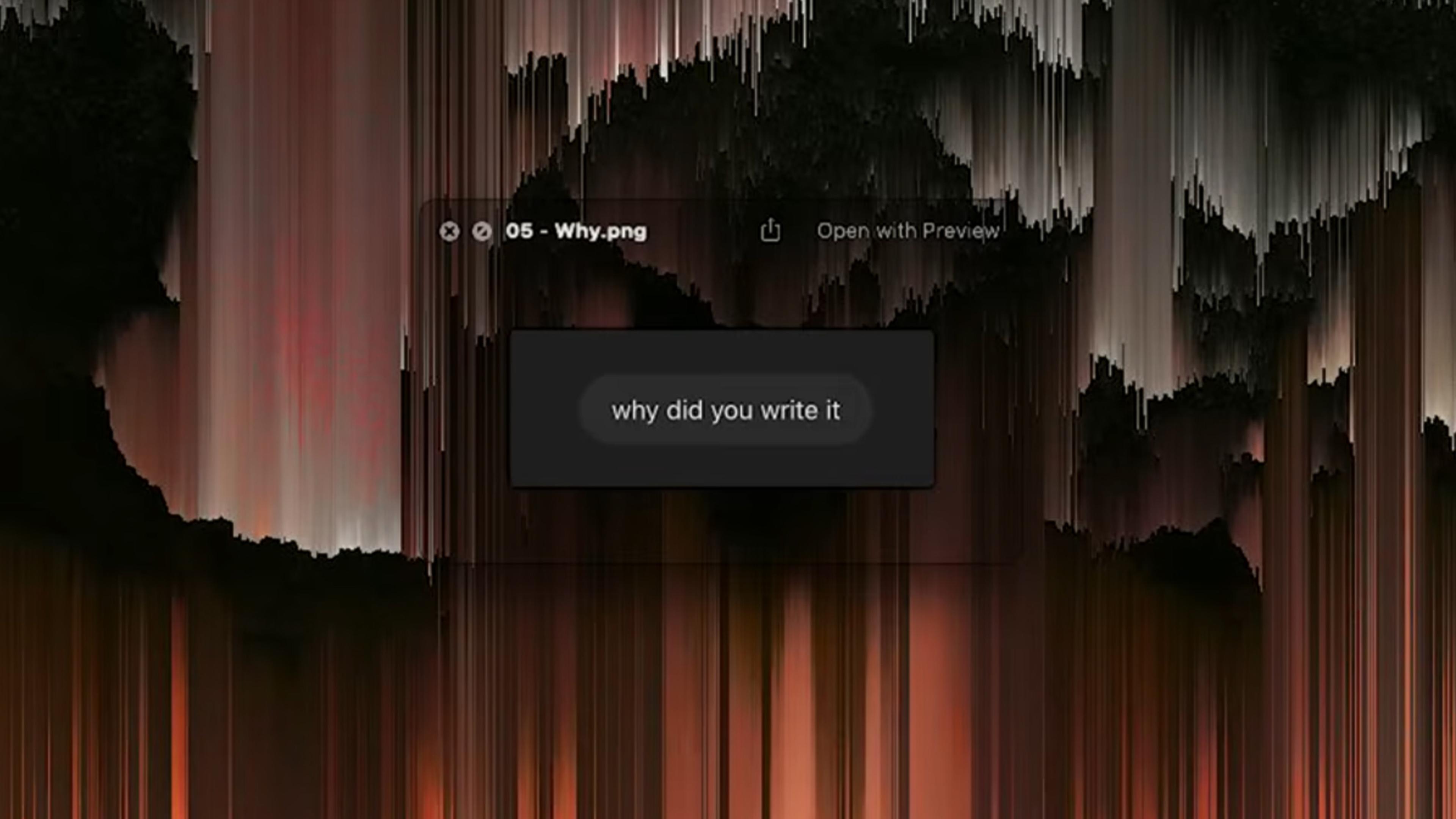 Abstract digital art with vertical lines and dark shapes, text overlay saying “why did you write it” in the centre.